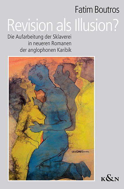 Revision als Illusion? – Die Aufarbeitung der Sklaverei in neueren Romanen der anglophonen Karibik – Fatim Boutros – ISBN 9783826028038 / 978-3-8260-2803-8 / 978-3-82-602803-8