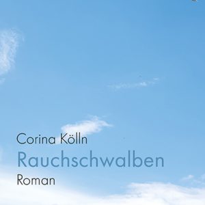 Rauchschwalben – Roman – Corina Kölln – ISBN 9783826092893 / 978-3-8260-9289-3 / 978-3-8260-9289-3 [Digital]