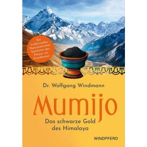 Dr Wolfgang Windmann -Mumijo – Das schwarze Gold des Himalaya – Ein traditionelles Naturheilmittel beschützt den Körper vor Krankheiten