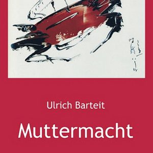 Muttermacht – Ulrich Barteit – ISBN 9783826029103 / 978-3-8260-2910-3 / 978-3-82-602910-3
