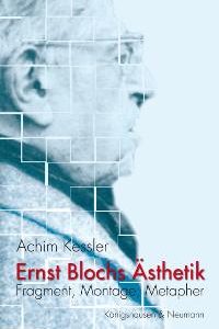 Ernst Blochs Ästhetik – Fragment, Montage, Metapher – Achim Kessler – ISBN 9783826031786 / 978-3-8260-3178-6 / 978-3-82-603178-6