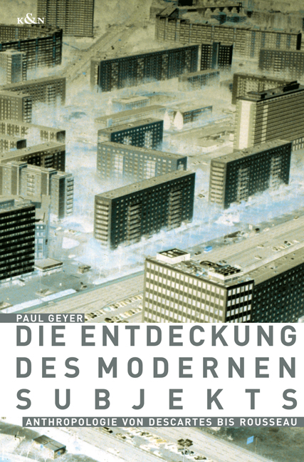 Die Entdeckung des modernen Subjekts – Anthropologie von Descartes bis Rousseau – Paul Geyer – ISBN 9783826037283 / 978-3-8260-3728-3 / 978-3-82-603728-3