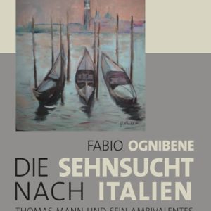 Die Sehnsucht nach Italien – Thomas Mann und sein ambivalentes Verhältnis zur Welt Italiens – Fabio Ognibene – ISBN 9783826040863 / 978-3-8260-4086-3 / 978-3-82-604086-3