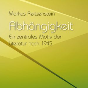 Abhängigkeit – Ein zentrales Motiv der Literatur nach 1945 – Markus Reitzenstein – ISBN 9783826043819 / 978-3-8260-4381-9 / 978-3-82-604381-9