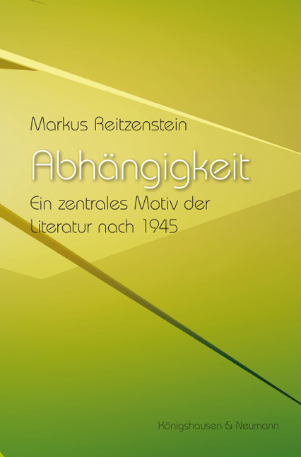 Abhängigkeit – Ein zentrales Motiv der Literatur nach 1945 – Markus Reitzenstein – ISBN 9783826043819 / 978-3-8260-4381-9 / 978-3-82-604381-9
