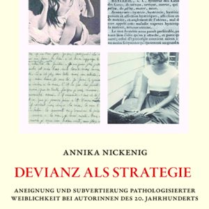 Devianz als Strategie – Aneignung und Subvertierung pathologisierter Weiblichkeit bei Autorinnen des 20. Jahrhunderts – Annicka Nickenig – ISBN 9783826049934 / 978-3-8260-4993-4 / 978-3-82-604993-4