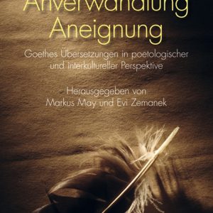 Annäherung – Anverwandlung – Aneignung – Goethes Übersetzungen in poetologischer und interkultureller Perspektive – Markus May (Hrsg.), Evi Zemanek (Hrsg.) – ISBN 9783826052637 / 978-3-8260-5263-7 / 978-3-82-605263-7