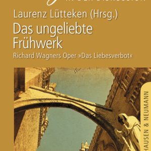 Das ungeliebte Frühwerk – Richard Wagners Oper »Das Liebesverbot« – Laurenz Lütteken (Hrsg.) – ISBN 9783826055249 / 978-3-8260-5524-9 / 978-3-82-605524-9