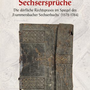 Grenzen, Steine, Sechsersprüche – Die dörfliche Rechtspraxis im Spiegel des ,Frammersbacher Sechserbuchs’ (1572-1764). – Rainer Leng – ISBN 9783826061608 / 978-3-8260-6160-8 / 978-3-82-606160-8