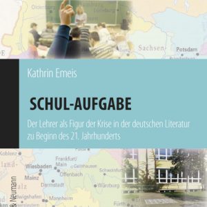 Schul-Aufgabe – Der Lehrer als Figur der Krise in der deutschen Literatur zu Beginn des 21. Jahrhunderts – Kathrin Emeis – ISBN 9783826062766 / 978-3-8260-6276-6 / 978-3-82-606276-6