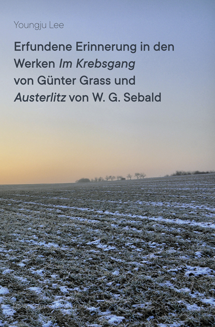Erfundene Erinnerung in den Werken ,Im Krebsgang‘ von Günter Grass und ,Austerlitz‘ von W. G. Sebald – Youngju Lee – ISBN 9783826067624 / 978-3-8260-6762-4 / 978-3-82-606762-4