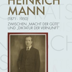Heinrich Mann (1871-1950) – Zwischen „Macht der Güte“ und „Diktatur der Vernunft“ – Volker Riedel – ISBN 9783826082863 / 978-3-8260-8286-3 / 978-3-8260-8286-3 [Digital]
