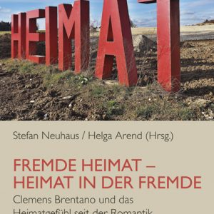 Fremde Heimat – Heimat in der Fremde – Clemens Brentano und das Heimatgefühl seit der Romantik – Stefan Neuhaus (Hrsg.), Helga Arend (Hrsg.) – ISBN 9783826069468 / 978-3-8260-6946-8 / 978-3-82-606946-8