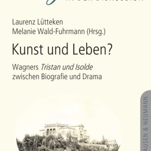 Kunst und Leben? – Wagners „Tristan und Isolde“ zwischen Biografie und Drama – Laurenz Lütteken (Hrsg.), Melanie Wald-Fuhrmann (Hrsg.) – ISBN 9783826070440 / 978-3-8260-7044-0 / 978-3-82-607044-0