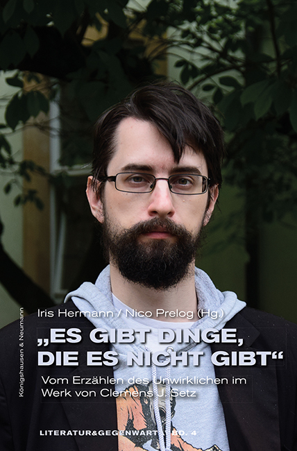 »Es gibt Dinge, die es nicht gibt« – Vom Erzählen des Unwirklichen im Werk von Clemens J. Setz – Iris Hermann (Hrsg.), Nico Prelog (Hrsg.) – ISBN 9783826071164 / 978-3-8260-7116-4 / 978-3-82-607116-4