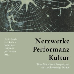 Netzwerke – Performanz – Kultur – Transdisziplinäre Perspektiven und wechselseitige Bezüge – Sven Banisch (Hrsg.), Meike Beyer (Hrsg.), Daniel Reupke (Hrsg.), Philip Roth (Hrsg.), Julia Thibaut (Hrsg.) – ISBN 9783826072536 / 978-3-8260-7253-6 / 978-3-82-607253-6