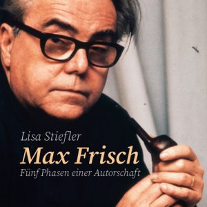 Max Frisch – Fünf Phasen einer Autorschaft – Lisa Stiefler – ISBN 9783826072871 / 978-3-8260-7287-1 / 978-3-82-607287-1