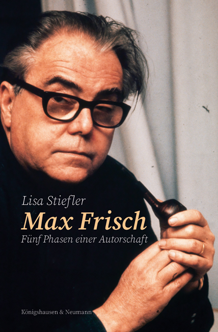 Max Frisch – Fünf Phasen einer Autorschaft – Lisa Stiefler – ISBN 9783826072871 / 978-3-8260-7287-1 / 978-3-82-607287-1