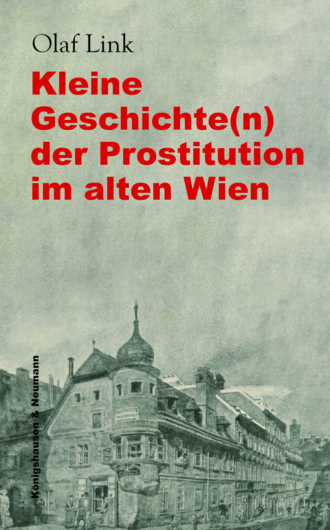 Kleine Geschichte(n) der Prostitution im alten Wien – Olaf Link – ISBN 9783826074110 / 978-3-8260-7411-0 / 978-3-82-607411-0