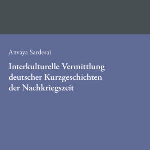 Interkulturelle Vermittlung deutscher Kurzgeschichten der Nachkriegszeit in der indischen Germanistik – Anvaya Sardesai – ISBN 9783826080371 / 978-3-8260-8037-1 / 978-3-82-608037-1 [Digital]